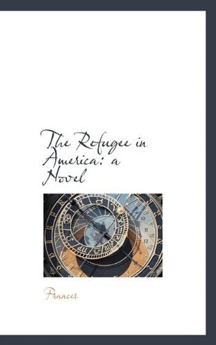 The Refugee in America: a Novel - Frances - Kirjat - BiblioLife - 9781117206196 - perjantai 13. marraskuuta 2009