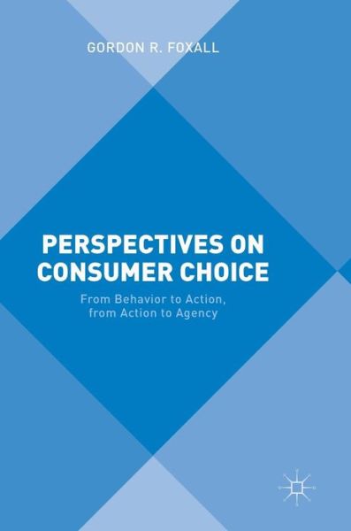 Cover for Gordon R. Foxall · Perspectives on Consumer Choice: From Behavior to Action, from Action to Agency (Hardcover Book) [1st ed. 2016 edition] (2016)