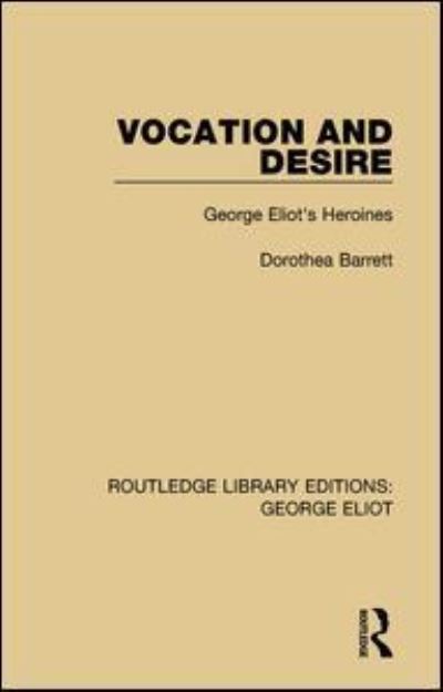 Cover for Barrett, Dorothea (New York University at La Pietra and Syracuse University, Italy) · Vocation and Desire: George Eliot's Heroines - Routledge Library Editions: George Eliot (Hardcover Book) (2015)