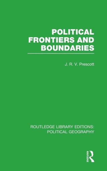 Cover for J. R. V. Prescott · Political Frontiers and Boundaries - Routledge Library Editions: Political Geography (Hardcover Book) (2014)