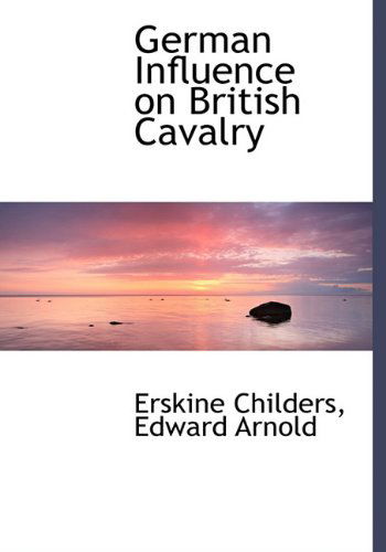 Cover for Erskine Childers · German Influence on British Cavalry (Hardcover Book) (2010)