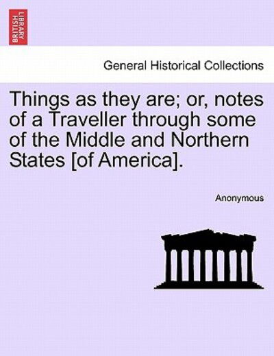 Cover for Anonymous · Things As They Are; Or, Notes of a Traveller Through Some of the Middle and Northern States [of America]. (Paperback Book) (2011)