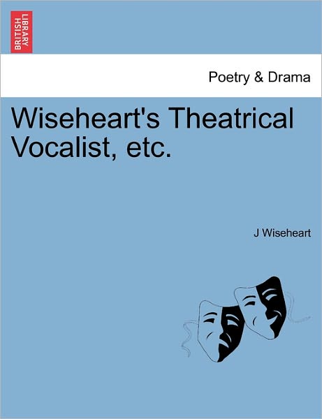 Cover for J Wiseheart · Wiseheart's Theatrical Vocalist, Etc. (Paperback Book) (2011)