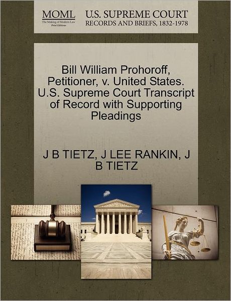 Cover for J B Tietz · Bill William Prohoroff, Petitioner, V. United States. U.s. Supreme Court Transcript of Record with Supporting Pleadings (Paperback Book) (2011)