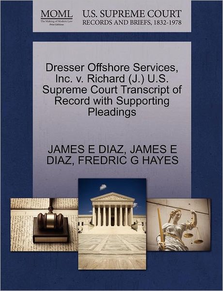 Cover for James E Diaz · Dresser Offshore Services, Inc. V. Richard (J.) U.s. Supreme Court Transcript of Record with Supporting Pleadings (Paperback Book) (2011)