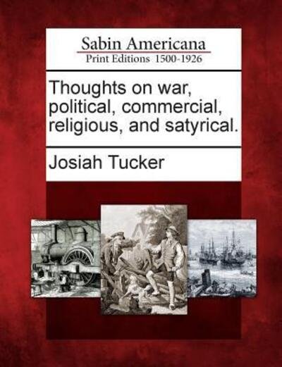 Cover for Josiah Tucker · Thoughts on War, Political, Commercial, Religious, and Satyrical. (Paperback Book) (2012)
