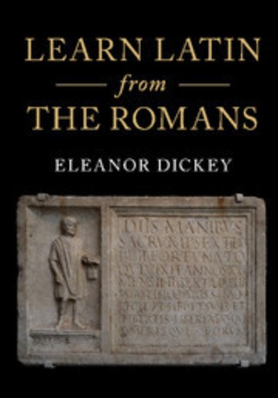 Learn Latin from the Romans: A Complete Introductory Course Using Textbooks from the Roman Empire - Dickey, Eleanor (University of Reading) - Bøger - Cambridge University Press - 9781316506196 - 28. juni 2018