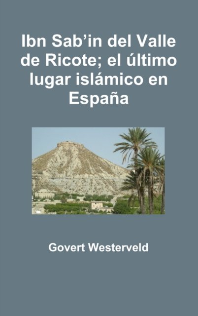 Cover for Govert Westerveld · Ibn Sab'in del Valle de Ricote; el ultimo lugar islamico en Espana (Hardcover Book) (2017)