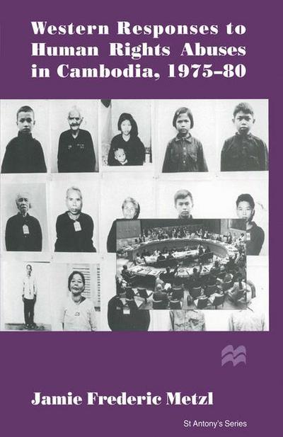 Cover for Jamie Frederic Metzl · Western Responses to Human Rights Abuses in Cambodia, 1975-80 - St Antony's Series (Paperback Book) [1st ed. 1996 edition] (1996)