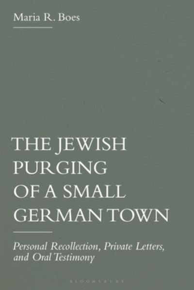 Cover for Boes, Professor Emerita Maria R. (West Chester University, USA) · The Jewish Purging of a Small German Town: Personal Recollection, Private Letters, and Oral Testimony (Hardcover Book) (2024)