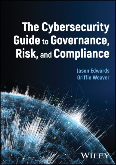 Cover for Jason Edwards · The Cybersecurity Guide to Governance, Risk, and Compliance (Innbunden bok) (2024)