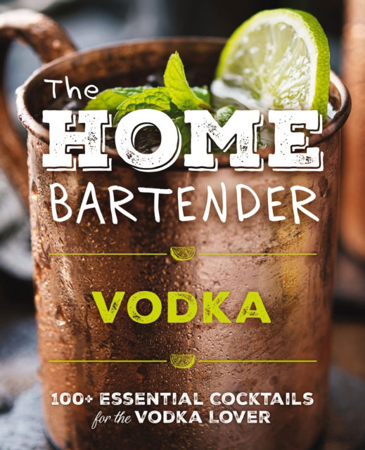 The Home Bartender: Vodka: 100+ Essential Cocktails for the Vodka Lover - Editors of Cider Mill Press - Books - HarperCollins Focus - 9781400346196 - July 3, 2025