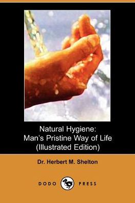 Natural Hygiene: Man's Pristine Way of Life - Dr Herbert M Shelton - Livros - Dodo Press - 9781406500196 - 3 de outubro de 2005