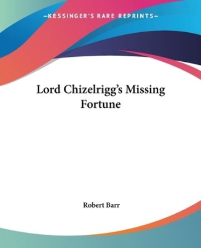 Cover for Robert Barr · Lord Chizelrigg's Missing Fortune (Paperback Book) (2004)