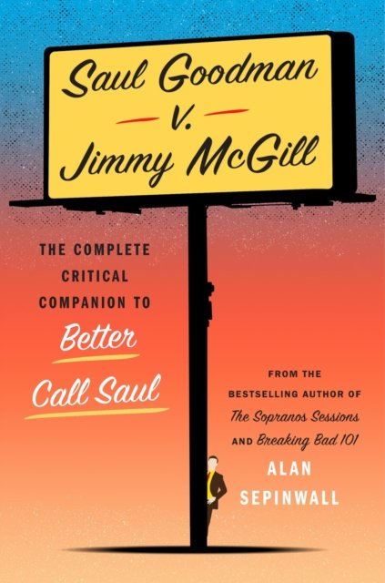 Alan Sepinwall · Saul Goodman v. Jimmy McGill: The Complete Critical Companion to Better Call Saul (Hardcover Book) (2025)