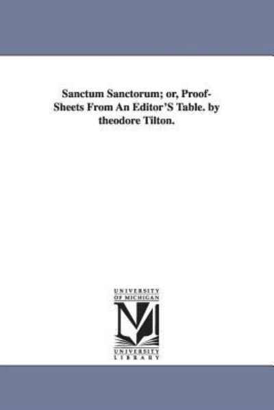 Sanctum Sanctorum; Proofsheets from an Editor's Table - Theodore Tilton - Books - Scholarly Publishing Office, University  - 9781425534196 - September 13, 2006