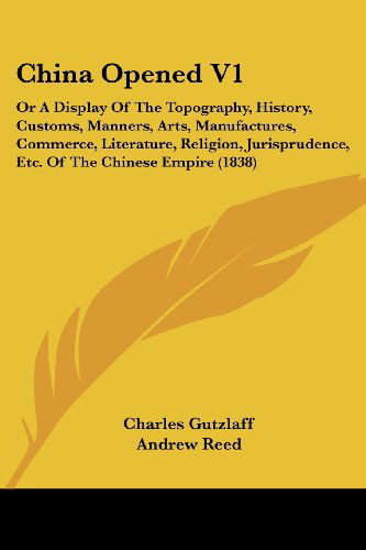 Cover for Charles Gutzlaff · China Opened V1: or a Display of the Topography, History, Customs, Manners, Arts, Manufactures, Commerce, Literature, Religion, Jurisprudence, Etc. of the Chinese Empire (1838) (Paperback Book) (2008)