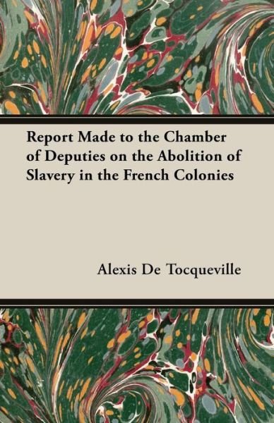 Cover for Alexis De Tocqueville · Report Made to the Chamber of Deputies on the Abolition of Slavery in the French Colonies (Paperback Bog) (2013)