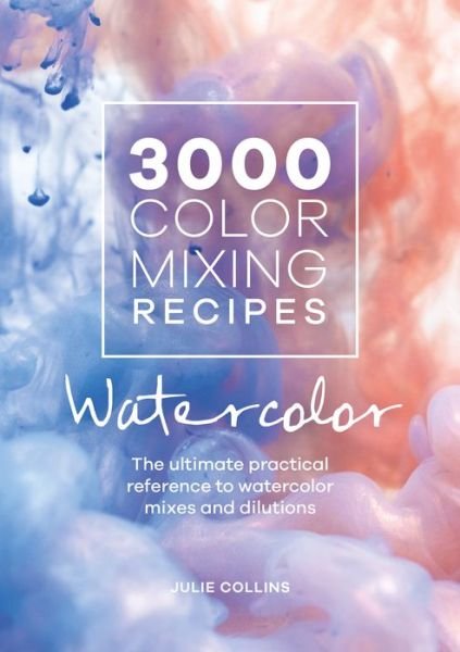 Cover for Collins, Julie (Author) · 3000 Color Mixing Recipes: Watercolor: The Ultimate Practical Reference to Watercolor Mixes and Dilutions (Paperback Book) (2020)