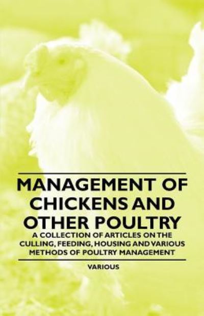 Cover for Management of Chickens and Other Poultry - a Collection of Articles on the Culling, Feeding, Housing and Various Methods of Poultry Management (Paperback Book) (2011)