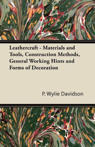 Leathercraft - Materials and Tools, Construction Methods, General Working Hints and Forms of Decoration - P. Wylie Davidson - Książki - Kirk Press - 9781447413196 - 3 czerwca 2011