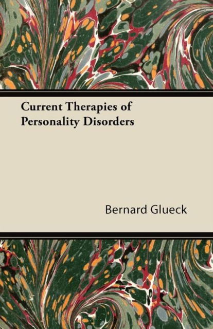 Current Therapies of Personality Disorders - Bernard Glueck - Books - Read Books - 9781447426196 - September 16, 2011