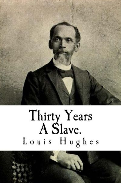 Cover for Louis Hughes · Thirty Years a Slave.: from Bondage to Freedom: the Institution of Slavery As Seen on the Plantation in the Home of the Planter (Paperback Book) (2010)