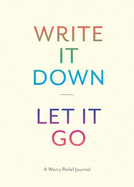 Write It Down, Let It Go: A Worry Relief Journal - Chronicle Books - Andet - Chronicle Books - 9781452149196 - 2. august 2016
