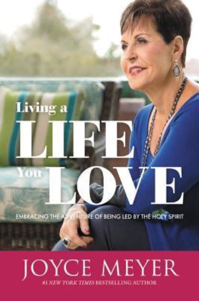 Living a Life You Love - Joyce Meyer - Kirjat - FaithWords - 9781455560196 - tiistai 7. toukokuuta 2019