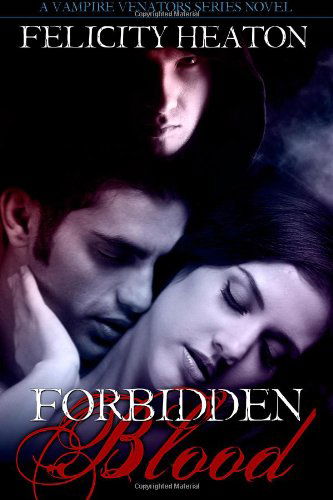 Forbidden Blood: Vampire Venators Romance Series - Felicity Heaton - Books - CreateSpace Independent Publishing Platf - 9781461132196 - April 27, 2011