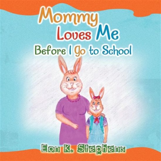 Cover for Eon K Stephens · Mommy Loves Me: Before I Go to School (Paperback Book) (2012)