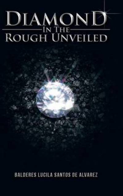 Cover for Balderes Lucila Santos De Alvarez · Diamond in the Rough Unveiled (Hardcover Book) (2013)