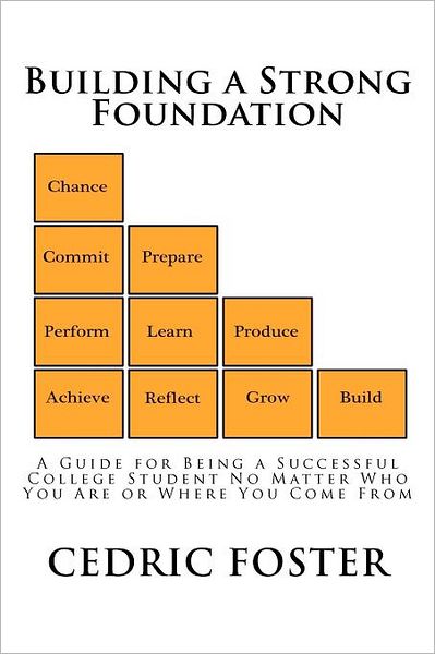 Cover for Cedric Foster Mr · Building a Strong Foundation: a Guide for Being a Successful College Student No Matter Who You Are or Where You Come from (Paperback Book) (2012)