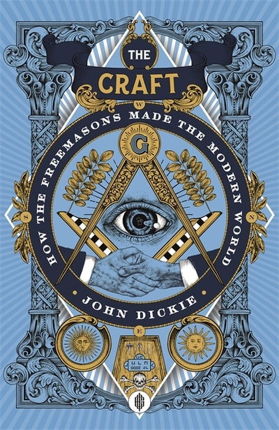 The Craft: How the Freemasons Made the Modern World - John Dickie - Książki - Hodder & Stoughton - 9781473658196 - 4 sierpnia 2020