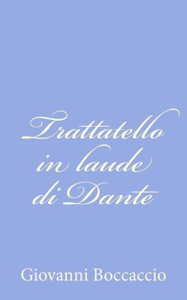 Trattatello in Laude Di Dante - Giovanni Boccaccio - Bøker - Createspace - 9781479276196 - 7. september 2012