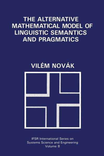 Cover for Vil'em Novak · The Alternative Mathematical Model of Linguistic Semantics and Pragmatics - Ifsr International Series on Systems Science and Engineering (Paperback Bog) [Softcover Reprint of the Original 1st Ed. 1992 edition] (2013)