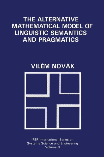 Cover for Vil'em Novak · The Alternative Mathematical Model of Linguistic Semantics and Pragmatics - Ifsr International Series on Systems Science and Engineering (Paperback Book) [Softcover Reprint of the Original 1st Ed. 1992 edition] (2013)