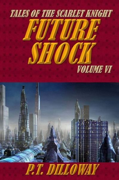 Future Shock (Tales of the Scarlet Knight #6) - P T Dilloway - Bücher - Createspace - 9781492330196 - 4. September 2013