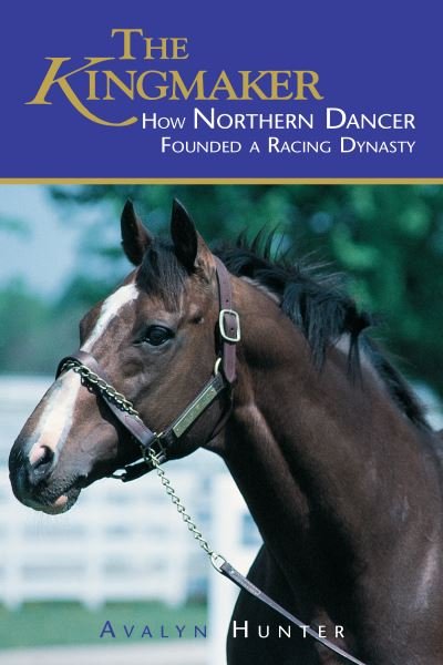 Cover for Avalyn Hunter · The Kingmaker: How Northern Dancer Founded a Racing Dynasty (Paperback Book) [Updated edition] (2024)