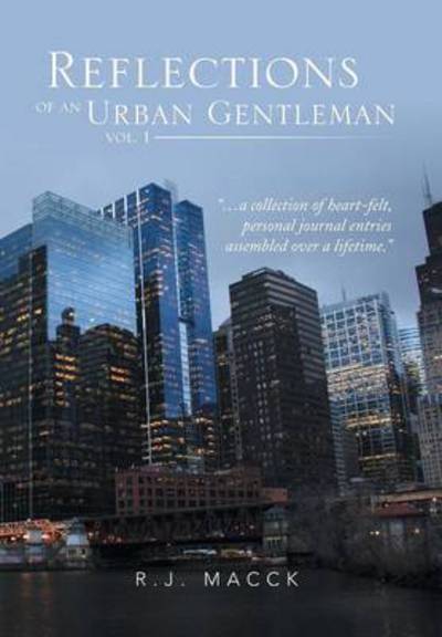 Cover for R J Macck · Reflections of an Urban Gentleman Vol. 1: a Collection of Heartfelt, Personal Journal Entries Assembled over a Lifetime (Hardcover Book) (2013)