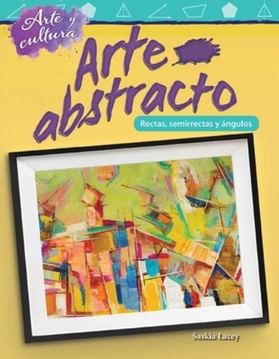 Arte y cultura: Arte abstracto: Lineas, semirrectas y angulos (Art and Culture: Abstract Art: Lines, Rays, and Angles) - Saskia Lacey - Books - Teacher Created Materials, Inc - 9781493883196 - March 1, 2018