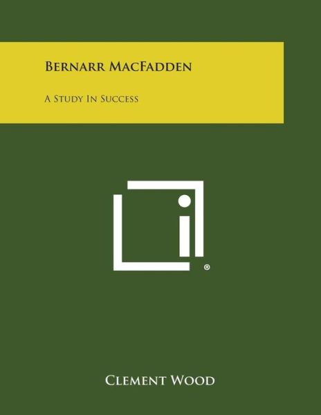 Cover for Clement Wood · Bernarr Macfadden: a Study in Success (Paperback Book) (2013)