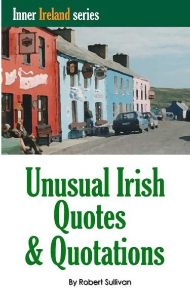 Cover for Robert Sullivan · Unusual Irish Quotes &amp; Quotations: the Worlds Greatest Conversationalists Hold Forth on Art, Love, Drinking, Music, Politics, History and More! (Paperback Book) (2014)