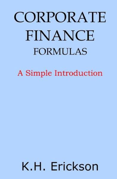 Cover for K H Erickson · Corporate Finance Formulas: A Simple Introduction (Pocketbok) (2014)