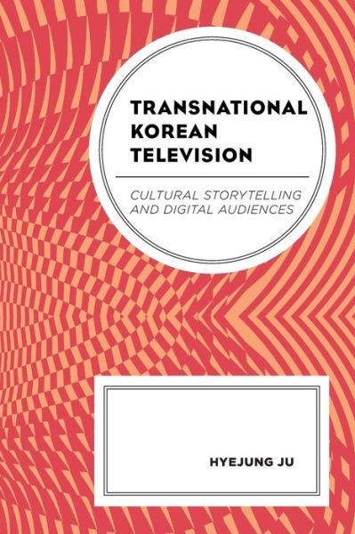 Cover for Hyejung Ju · Transnational Korean Television: Cultural Storytelling and Digital Audiences - Transnational Communication and Critical / Cultural Studies (Pocketbok) (2022)