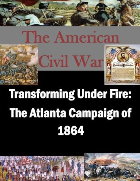 Cover for U S Army School for Advanced Military S · Transforming Under Fire: the Atlanta Campaign of 1864 (Paperback Book) (2014)