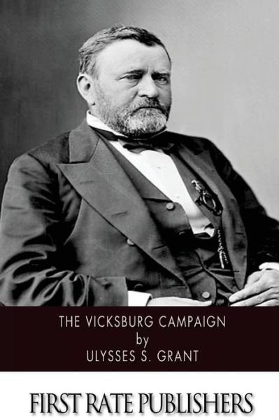 The Vicksburg Campaign - Ulysses S. Grant - Kirjat - CreateSpace Independent Publishing Platf - 9781502895196 - maanantai 20. lokakuuta 2014