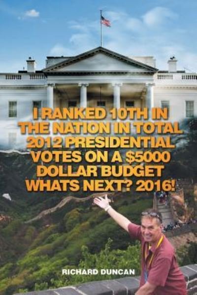 Cover for Richard Duncan · I Ranked 10th in the Nation in Total 2012 Presidential Votes on a $5000 Dollar Budget Whats Next? 2016! (Paperback Bog) (2015)