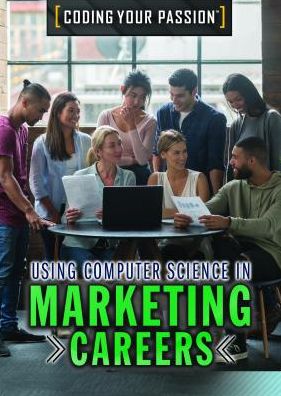 Using Computer Science in Marketing Careers - Carla Mooney - Books - Rosen Young Adult - 9781508187196 - July 30, 2019