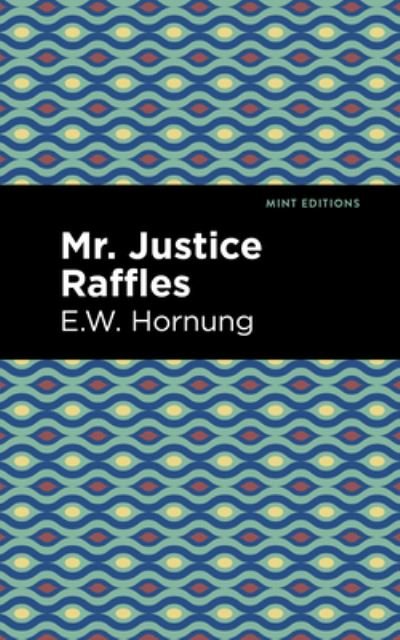 Cover for E. W. Hornbug · Mr. Justice Raffles - Mint Editions (Hardcover Book) (2021)